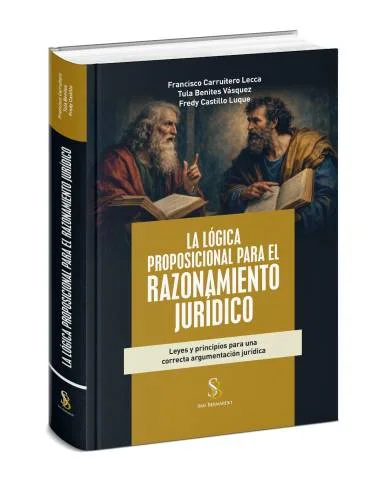 LA LÓGICA PROPOSICIONAL PARA EL RAZONAMIENTO JURÍDICO. Leyes y Principios para Una Correcta Argumentación Jurídica