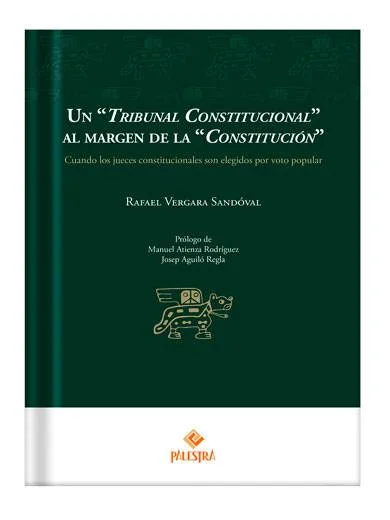 UN “TRIBUNAL CONSTITUCIONAL” AL MARGEN DE LA “CONSTITUCIÓN” Cuando los jueces constitucionales son elegidos por voto popular