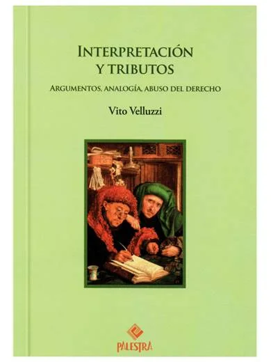 INTERPRETACIÓN Y TRIBUTOS. ARGUMENTOS, ANALOGÍAS, ABUSOS DEL DERECHO
