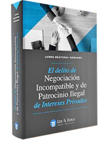 EL DELITO DE NEGOCIACIÓN INCOMPATIBLE Y DE PATROCINIO ILEGAL DE INTERESES PRIVADOS EL DELITO DE NEGOCIACIÓN INCOMPATIBLE Y DE PATROCINIO ILEGAL DE INTERESES PRIVADOS