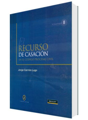 EL RECURSO DE CASACIÓN EN EL CÓDIGO PROCESAL CIVIL VOLUMEN II  EL RECURSO DE CASACIÓN EN EL CÓDIGO PROCESAL CIVIL VOLUMEN II