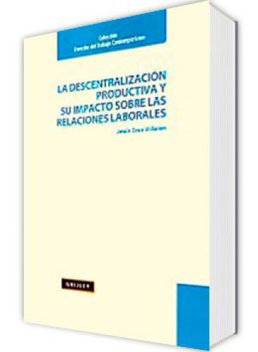 Descentralizacion Productiva Y Su Impacto Sobre Las Relaciones Laborales, La  Descentralizacion Productiva Y Su Impacto Sobre Las Relaciones Laborales, La
