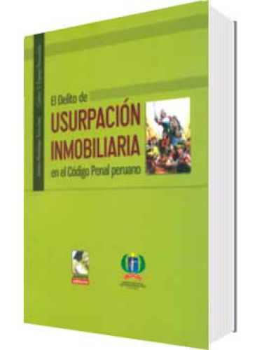 EL DELITO DE USURPACIÓN INMOBILIARIA EN EL CÓDIGO PENAL PERUANO EL DELITO DE USURPACIÓN INMOBILIARIA EN EL CÓDIGO PENAL PERUANO