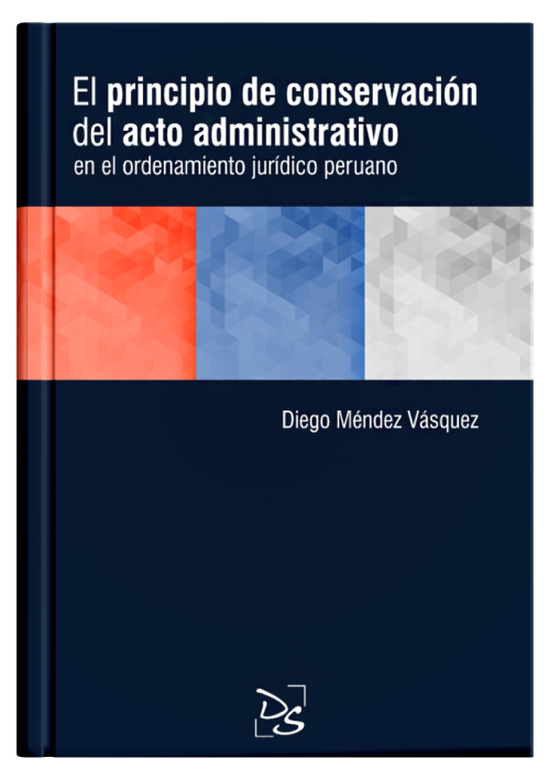 EL PRINCIPIO DE CONSERVACIÓN DEL ACTO ADMINISTRATIVO EN EL ORDENAMIENTO JURÍDICO PERUANO
