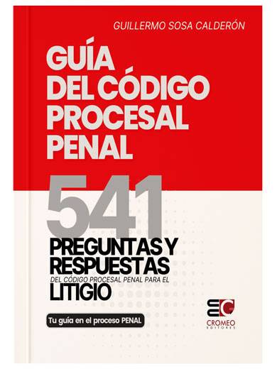 GUÍA DEL CÓDIGO PROCESAL PENAL  541 PREGUNTAS Y REPUESTAS DEL CÓDIGO PROCESAL PENAL PARA EL LITIGIO