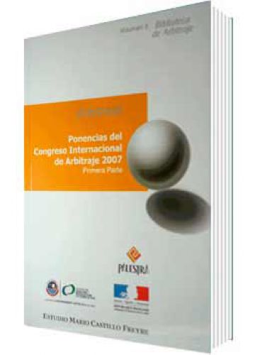 PONENCIAS DEL CONGRESO INTERNACIONAL DE ARBITRAJE 2007 PONENCIAS DEL CONGRESO INTERNACIONAL DE ARBITRAJE 2007