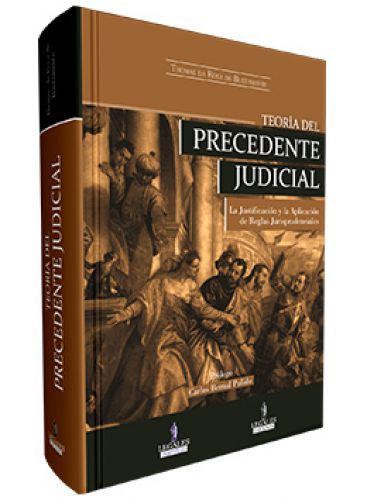 TEORIA DEL PRECEDENTE JUDICIAL - La Justificacion de Reglas Jurisprudenciales